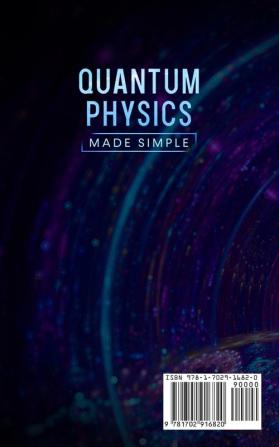 Quantum Physics Made Simple: The Introduction Guide In Plain Simple English For Beginners Who Flunked Maths And Science