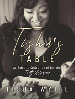 Tisha's Table: An Eclectic Collection of Simple Tasty Recipes