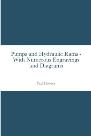 Pumps and Hydraulic Rams - With Numerous Engravings and Diagrams