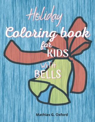 Holiday coloring book for kids with bells: Amazing Coloring Book for kids with bells theme Cute Holiday Coloring Designs for Children&Toddlers Beautiful Children's Christmas Present!