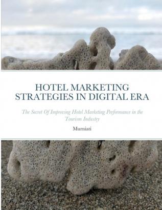 Hotel Marketing Strategies in Digital Era: The Secret Of Improving Hotel Marketing Performance in the Tourism Industry