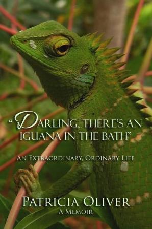 Darling There's an Iguana in the Bath - An Extraordinary Ordinary Life: An Extraordinary Ordinary Life