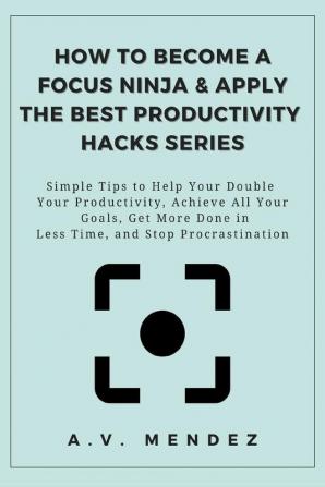 How to Become a Focus Ninja & Apply the Best Productivity Hacks Series