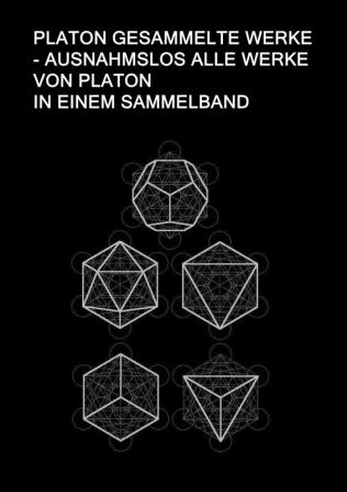 Platon Gesammelte Werke - Ausnahmslos Alle Werke von Platon In einem Sammelband: Sokrates Verteidigung Kriton Protagoras Ion Laches Gorgias ... Sophist Philebos Timaios Kritias