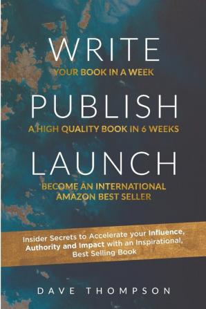 WRITE PUBLISH LAUNCH (paperback): Insider Secrets to Accelerate Your Influence Authority and Impact with an Inspirational Best-Selling Book