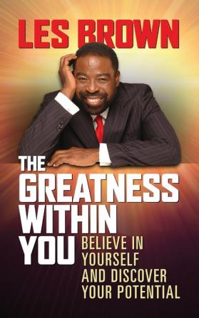 The Greatness Within You: Believe in Yourself and Discover Your Potential