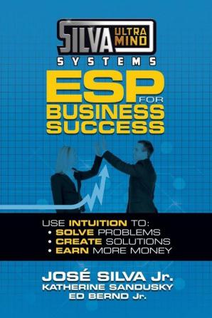 Silva Ultramind Systems ESP for Business Success: Use Intuition To: Solve Problems Create Solutions Earn More Money