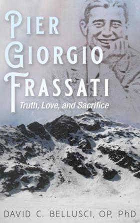 Pier Giorgio Frassati: Truth Love and Sacrifice