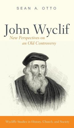 John Wyclif: New Perspectives on an Old Controversy (Wycliffe Studies in History Church and Society)