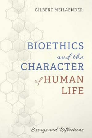 Bioethics and the Character of Human Life: Essays and Reflections