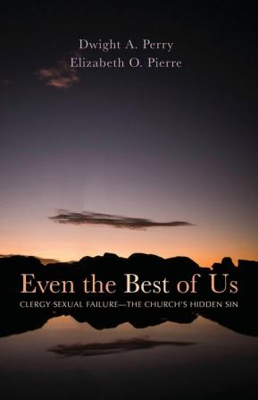 Even the Best of Us: Clergy Sexual Failure--The Church's Hidden Sin