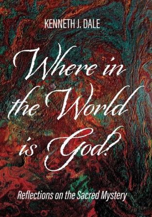 Where in the World is God?: Reflections on the Sacred Mystery