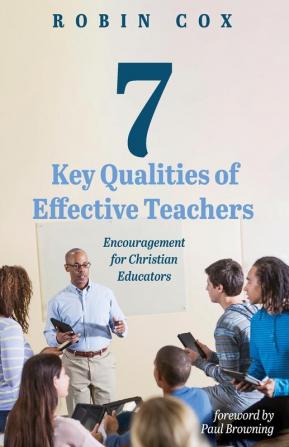 7 Key Qualities of Effective Teachers: Encouragement for Christian Educators