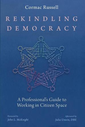 Rekindling Democracy: A Professional's Guide to Working in Citizen Space