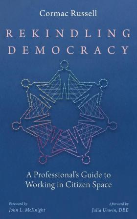 Rekindling Democracy: A Professional's Guide to Working in Citizen Space