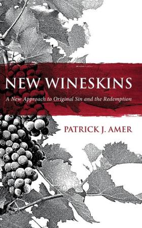 New Wineskins: A New Approach to Original Sin and the Redemption