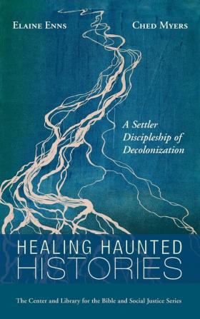 Healing Haunted Histories: A Settler Discipleship of Decolonization (Center and Library for the Bible and Social Justice)