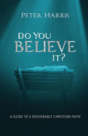 Do You Believe It?: A Guide to a Reasonable Christian Faith