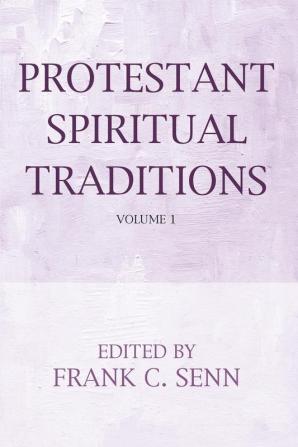 Protestant Spiritual Traditions Volume One: With a New Preface and Bibliographies