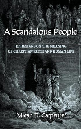 A Scandalous People: Ephesians on the Meaning of Christian Faith and Human Life