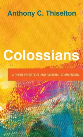 Colossians: A Short Exegetical and Pastoral Commentary