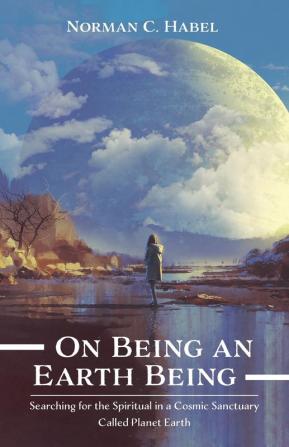 On Being an Earth Being: Searching for the Spiritual in a Cosmic Sanctuary Called Planet Earth