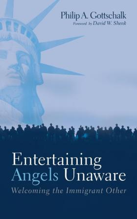 Entertaining Angels Unaware: Welcoming the Immigrant Other