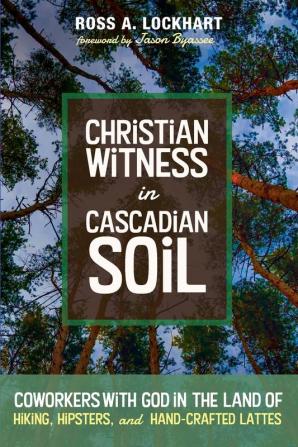 Christian Witness in Cascadian Soil: Coworkers with God in the Land of Hiking Hipsters and Hand-Crafted Lattes