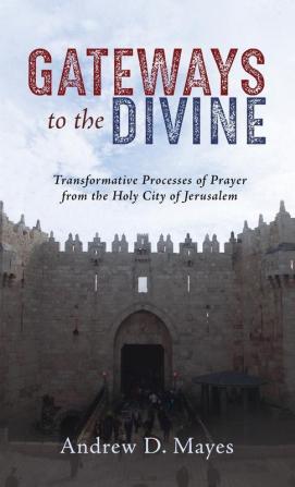 Gateways to the Divine: Transformative Pathways of Prayer from the Holy City of Jerusalem