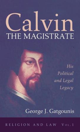 Calvin the Magistrate: His Political and Legal Legacy: 1 (Religion and Law)