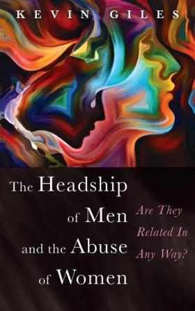 The Headship of Men and the Abuse of Women: Are They Related in Any Way?