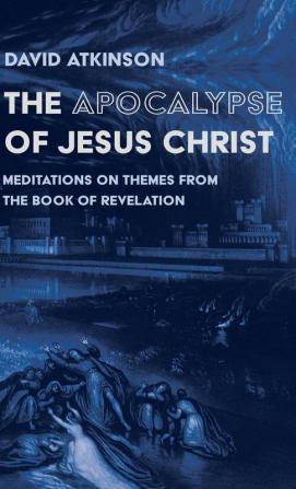 The Apocalypse of Jesus Christ: Meditations on Themes from the Book of Revelation