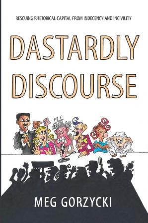 Dastardly Discourse: Rescuing Rhetorical Capital from Indecency and Incivility