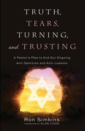 Truth Tears Turning and Trusting: A Pastor's Plea to End Our Ongoing Anti-Semitism and Anti-Judaism