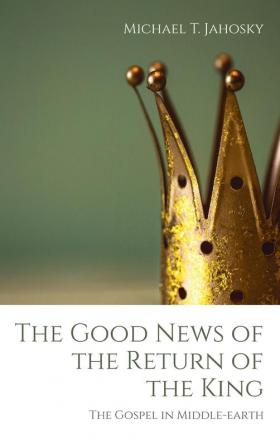 The Good News of the Return of the King: The Gospel in Middle-Earth