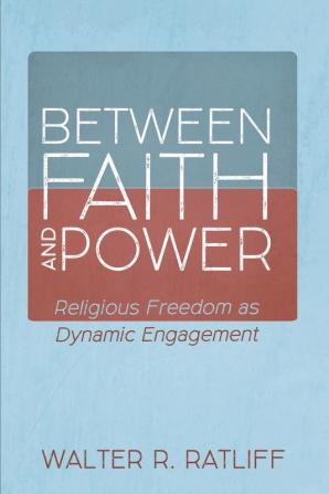 Between Faith and Power: Religious Freedom as Dynamic Engagement