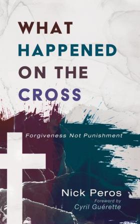 What Happened on the Cross: Forgiveness Not Punishment