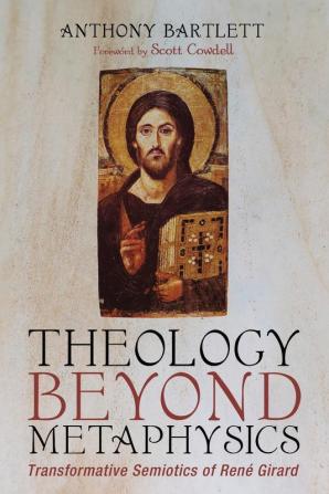 Theology Beyond Metaphysics: Transformative Semiotics of René Girard