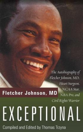 Exceptional: The Autobiography of Fletcher Johnson MD Heart Surgeon NCAA Star NBA Pro and Civil Rights Warrior