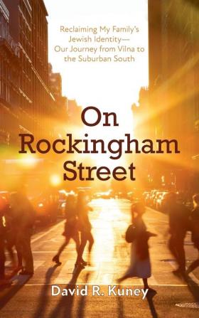 On Rockingham Street: Reclaiming My Family's Jewish Identity-Our Journey from Vilna to the Suburban South