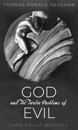 God and The Twelve Problems of Evil: Into Great Mystery