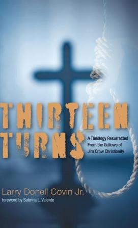 Thirteen Turns: A Theology Resurrected from the Gallows of Jim Crow Christianity