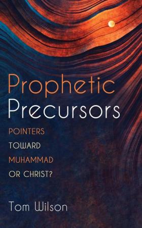 Prophetic Precursors: Pointers Toward Muhammad or Christ?