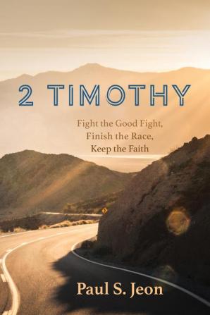 2 Timothy: Fight the Good Fight Finish the Race Keep the Faith