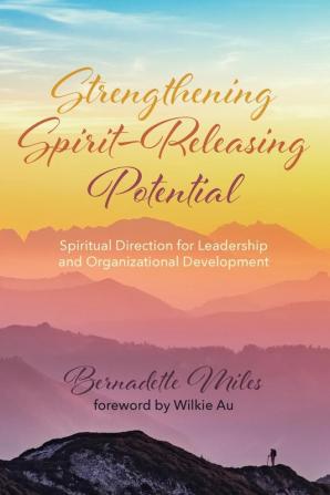 Strengthening Spirit-Releasing Potential: Spiritual Direction for Leadership and Organizational Development