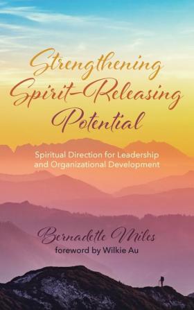 Strengthening Spirit-Releasing Potential: Spiritual Direction for Leadership and Organizational Development