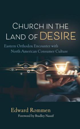 Church in the Land of Desire: Eastern Orthodox Encounter with North American Consumer Culture