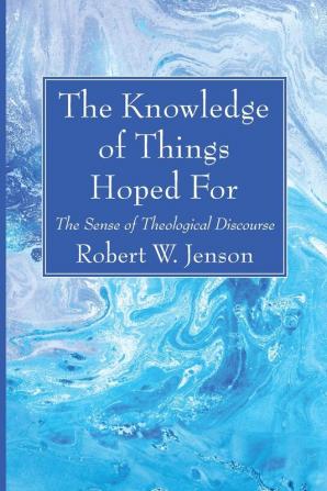 The Knowledge of Things Hoped For: The Sense of Theological Discourse