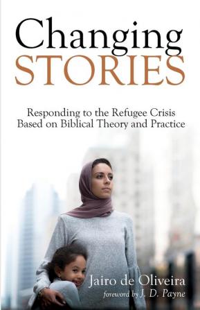 Changing Stories: Responding to the Refugee Crisis Based on Biblical Theory and Practice