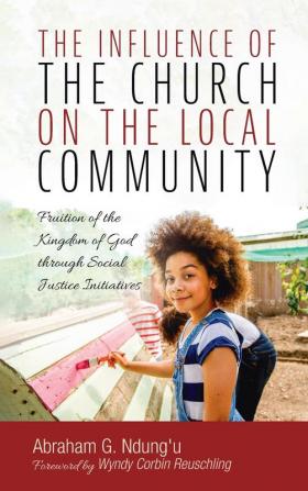 The Influence of the Church on the Local Community: Fruition of the Kingdom of God Through Social Justice Initiatives